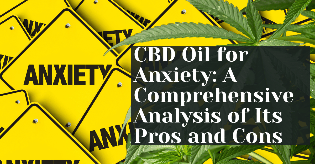CBD Oil for Anxiety A Comprehensive Analysis of Its Pros and Cons