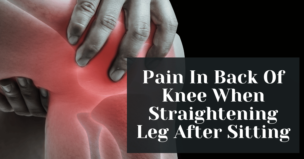 Pain In Back Of Knee When Straightening Leg After Sitting Alive Market