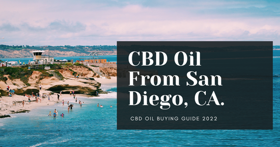8 Reasons You Should Buy CBD Oil From San Diego, CA. (CBD Oil Buying Guide 2022)