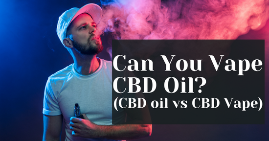 Can You Vape CBD Oil? (CBD oil vs CBD Vape)