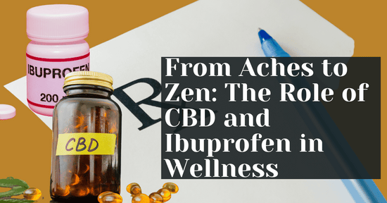 From Aches to Zen: The Role of CBD and Ibuprofen in Wellness