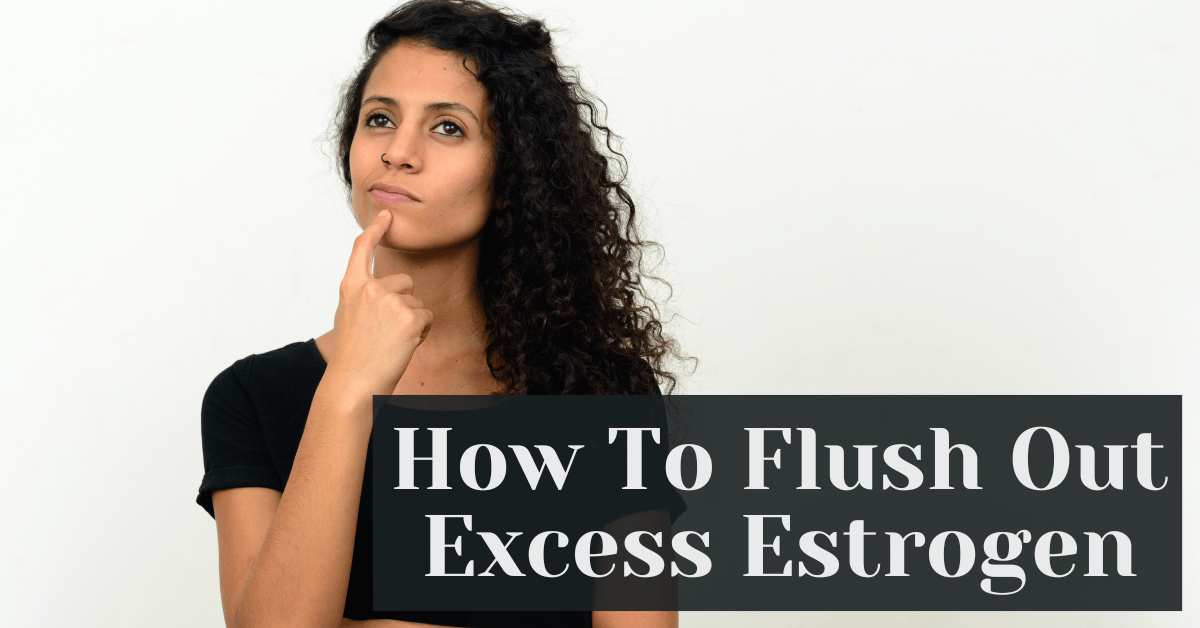 How To Flush Out Excess Estrogen Alive Market