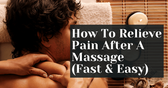 How To Relieve Pain After A Massage (Fast & Easy)
