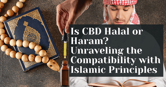 Is CBD Halal or Haram? Unraveling the Compatibility with Islamic Principles