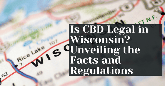 Is CBD Legal in Wisconsin? Unveiling the Facts and Regulations