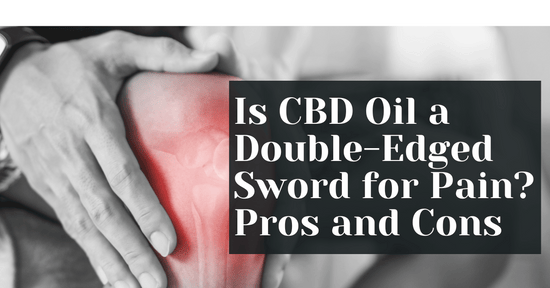 Pros & Cons Of CBD Oil For Pain - Is CBD Oil a Double-Edged Sword for Pain?