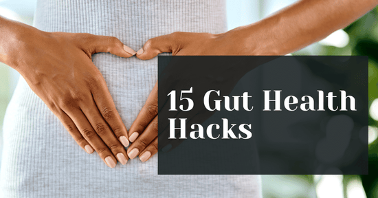 15 Best Gut Health Hacks! We "Gut" You Covered!